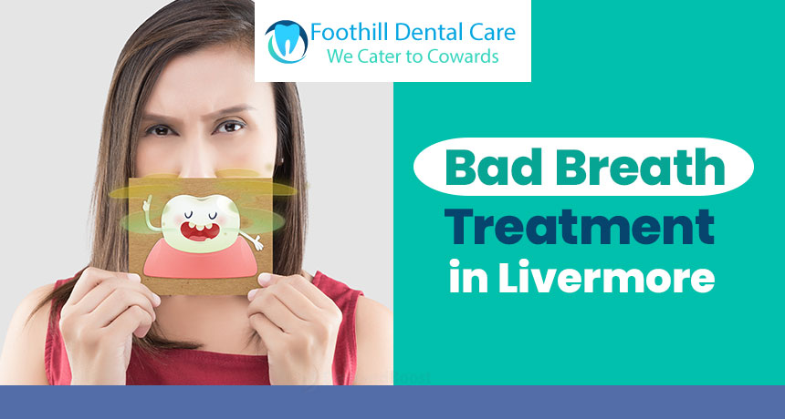 Foothill Dental Care, Bad Breath Treatment In Livermore